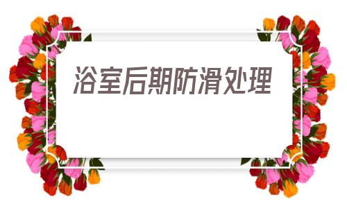 浴室后期防滑处理的简单介绍