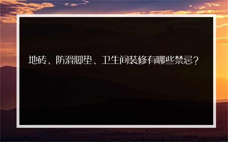 地砖、防滑脚垫、卫生间装修有哪些禁忌？