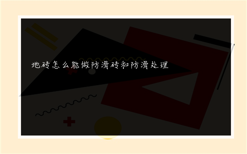 地砖怎么能做防滑砖和防滑处理?砖