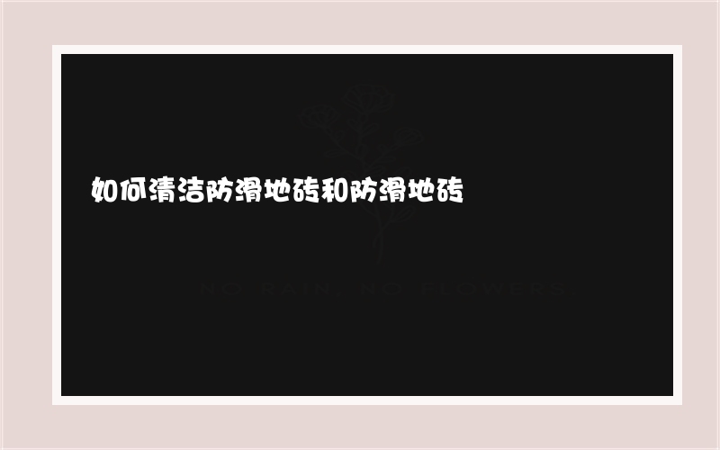 如何清洁防滑地砖和防滑地砖