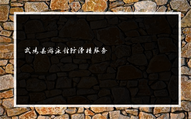 武鸣县游泳馆防滑楼服务