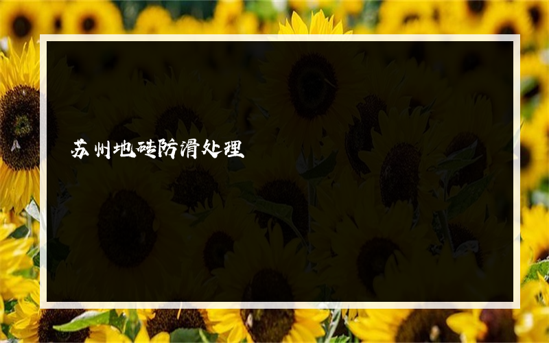 苏州地砖防滑处理?常见的防滑地板有哪些