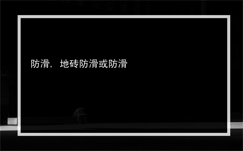 防滑,地砖防滑或防滑?的地砖好吗