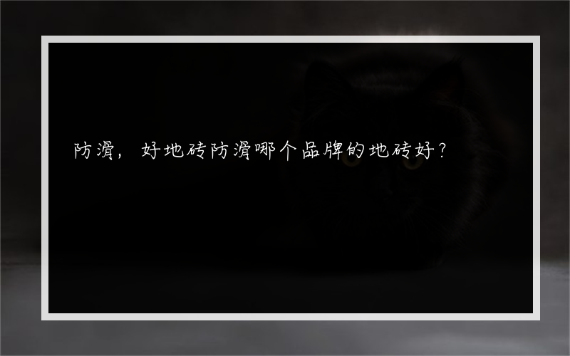 防滑,好地砖防滑哪个品牌的地砖好？