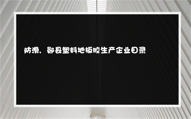 防滑,郧县塑料地板胶生产企业目录