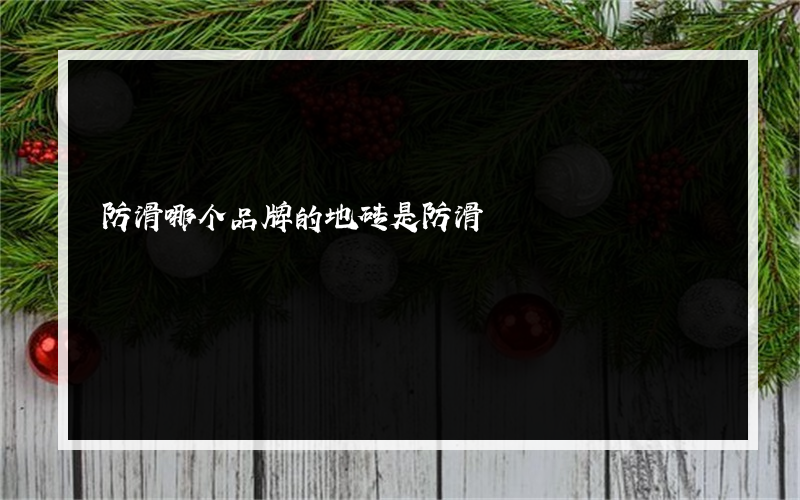 防滑哪个品牌的地砖是防滑?最好的