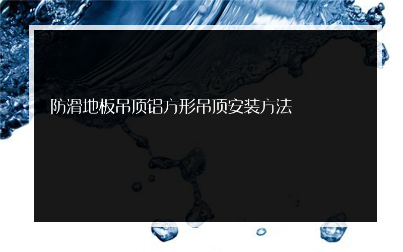 防滑地板吊顶铝方形吊顶安装方法