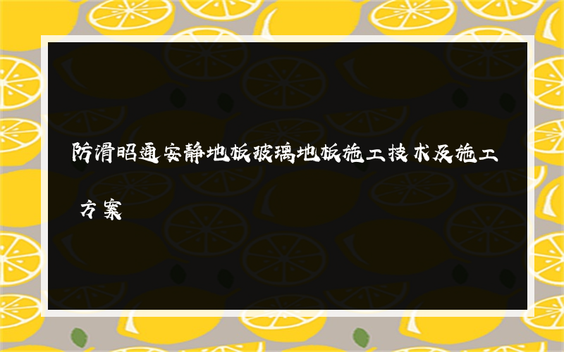 防滑昭通安静地板玻璃地板施工技术及施工方案